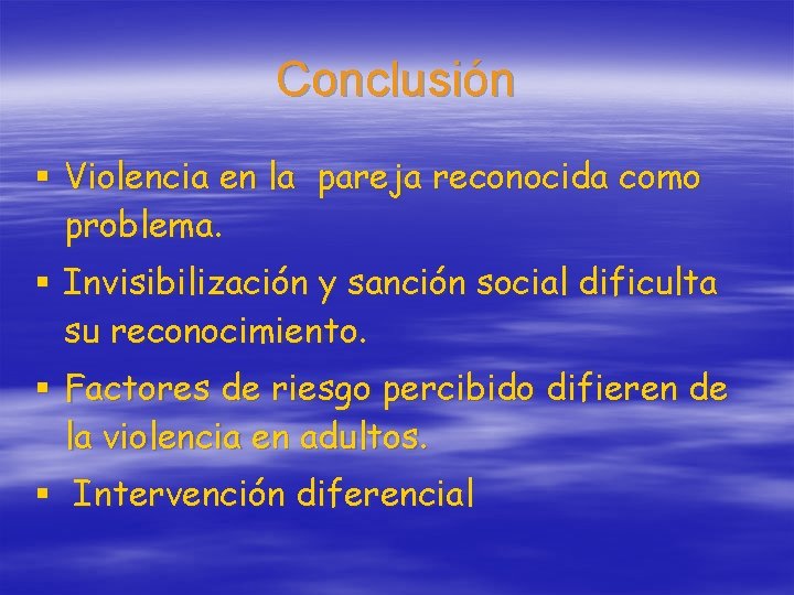 Conclusión § Violencia en la pareja reconocida como problema. § Invisibilización y sanción social