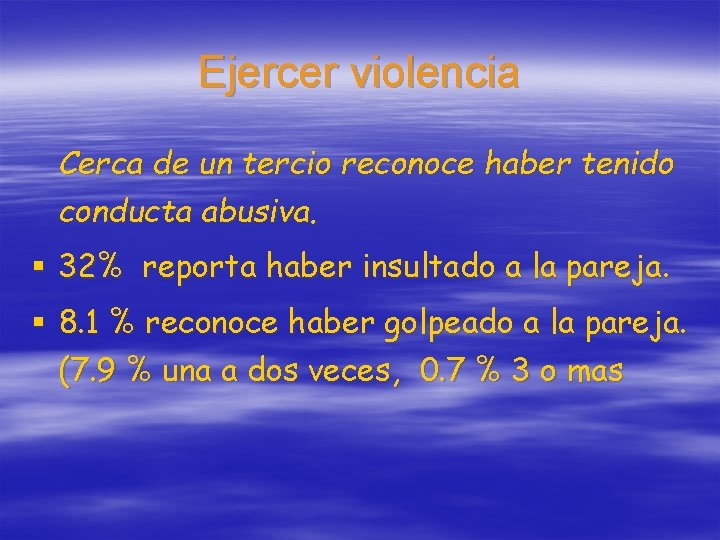 Ejercer violencia Cerca de un tercio reconoce haber tenido conducta abusiva. § 32% reporta