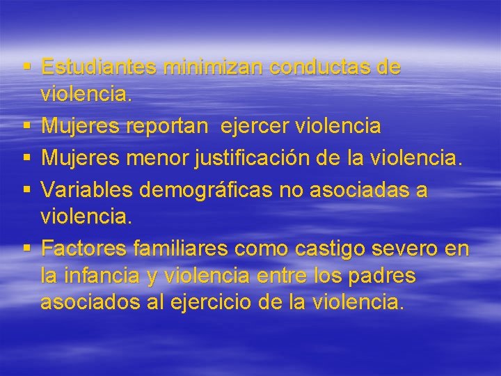 § Estudiantes minimizan conductas de violencia. § Mujeres reportan ejercer violencia § Mujeres menor