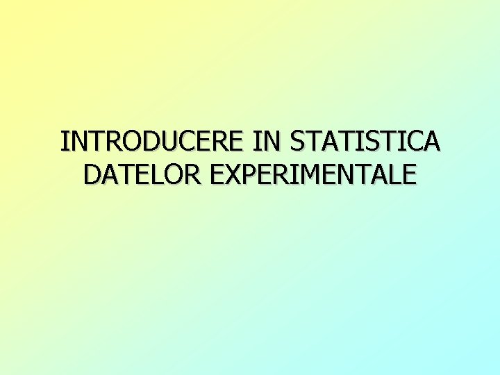 INTRODUCERE IN STATISTICA DATELOR EXPERIMENTALE 