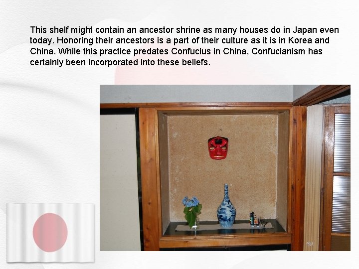 This shelf might contain an ancestor shrine as many houses do in Japan even This shelf might contain an ancestor shrine as many houses do in Japan even