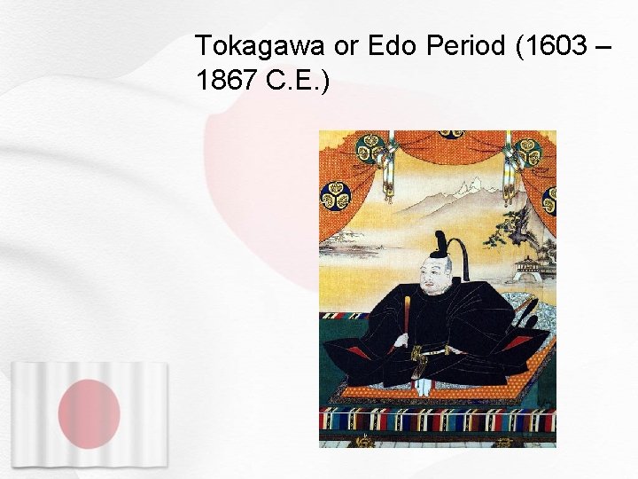 Tokagawa or Edo Period (1603 – 1867 C. E. ) 