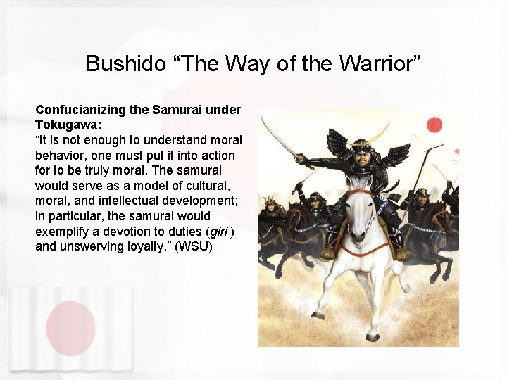 Bushido “The Way of the Warrior” Confucianizing the Samurai under Tokugawa: “It is not