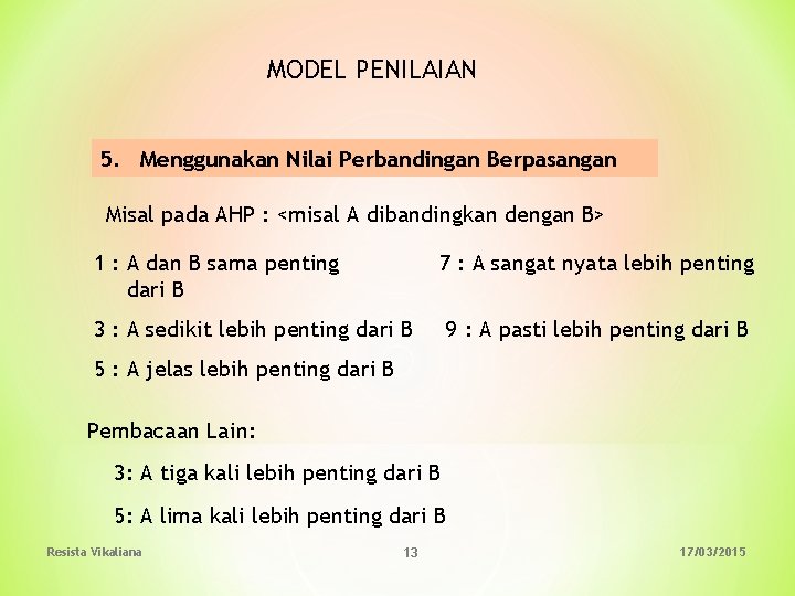 MODEL PENILAIAN 5. Menggunakan Nilai Perbandingan Berpasangan Misal pada AHP : <misal A dibandingkan