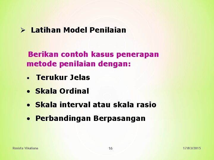 Ø Latihan Model Penilaian Berikan contoh kasus penerapan metode penilaian dengan: • Terukur Jelas