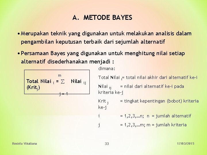 A. METODE BAYES • Merupakan teknik yang digunakan untuk melakukan analisis dalam pengambilan keputusan