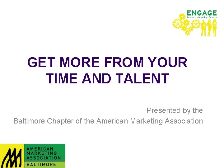 GET MORE FROM YOUR TIME AND TALENT Presented by the Baltimore Chapter of the