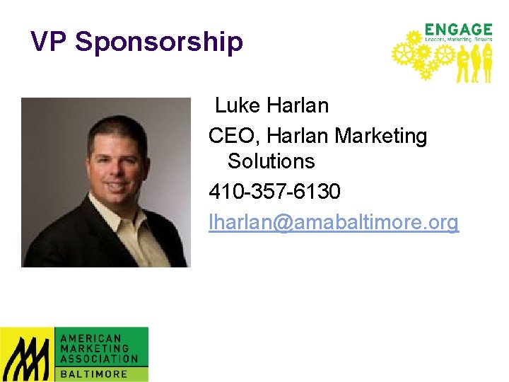 VP Sponsorship Luke Harlan CEO, Harlan Marketing Solutions 410 -357 -6130 lharlan@amabaltimore. org 