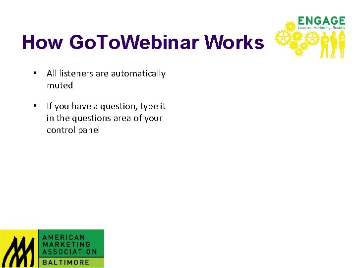 How Go. To. Webinar Works • All listeners are automatically muted • If you