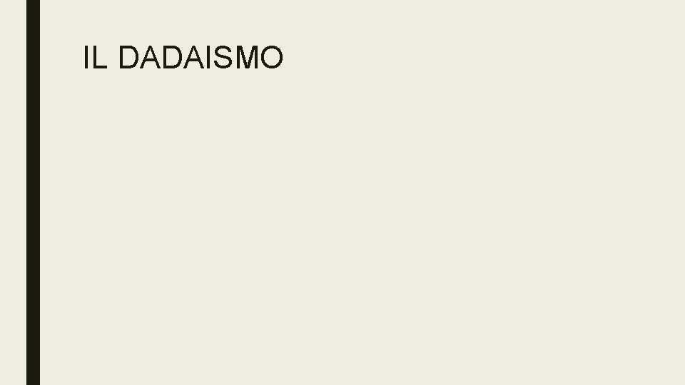 IL DADAISMO IL DADAISMO