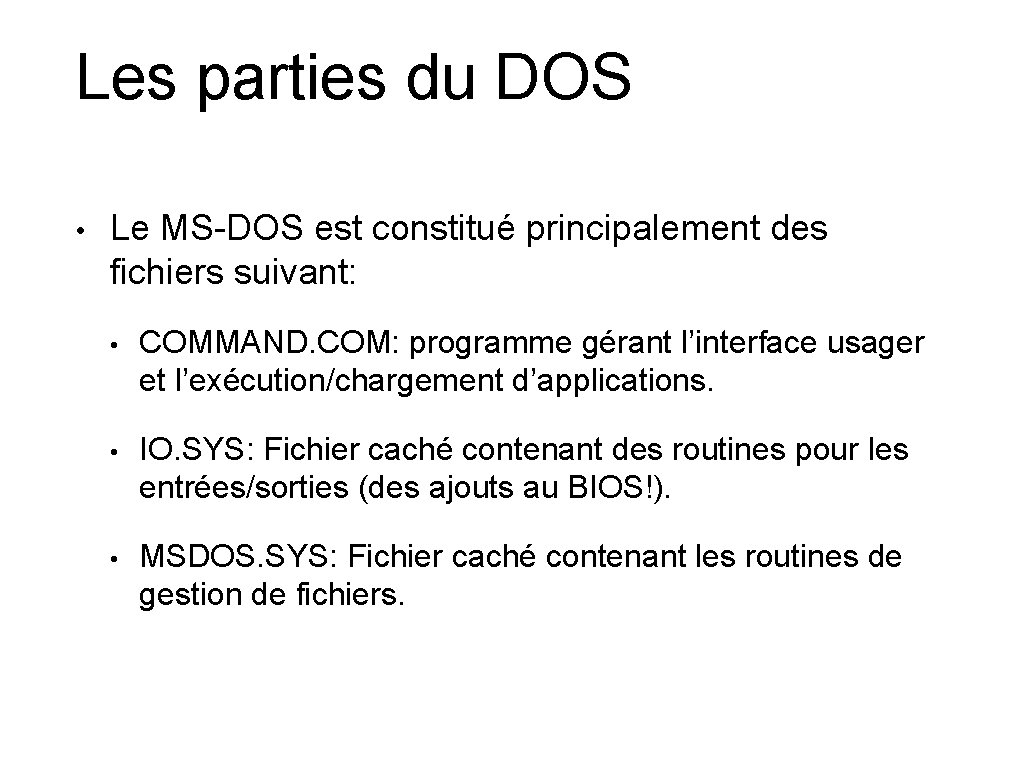 Les parties du DOS • Le MS-DOS est constitué principalement des fichiers suivant: •