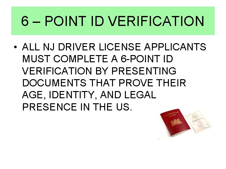 6 – POINT ID VERIFICATION • ALL NJ DRIVER LICENSE APPLICANTS MUST COMPLETE A