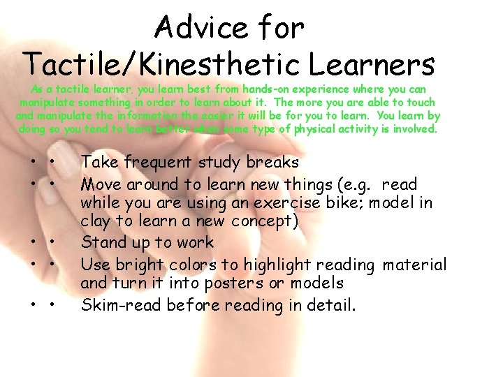 Advice for Tactile/Kinesthetic Learners As a tactile learner, you learn best from hands-on experience