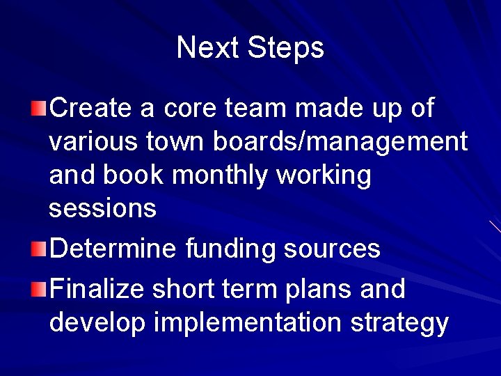 Next Steps Create a core team made up of various town boards/management and book