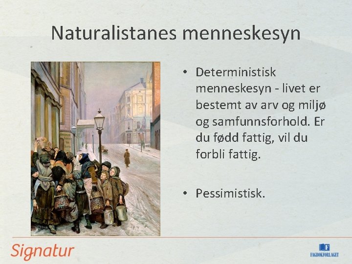 Naturalistanes menneskesyn • Deterministisk menneskesyn - livet er bestemt av arv og miljø og Naturalistanes menneskesyn • Deterministisk menneskesyn - livet er bestemt av arv og miljø og