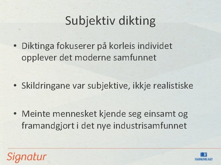 Subjektiv dikting • Diktinga fokuserer på korleis individet opplever det moderne samfunnet • Skildringane