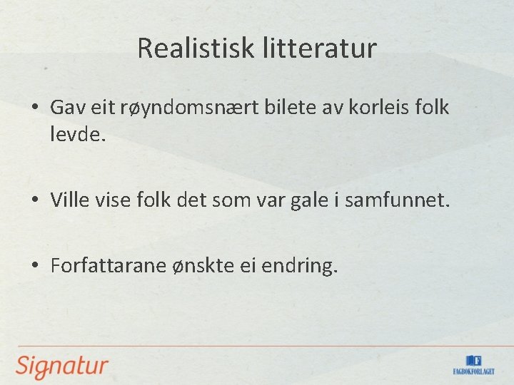 Realistisk litteratur • Gav eit røyndomsnært bilete av korleis folk levde. • Ville vise