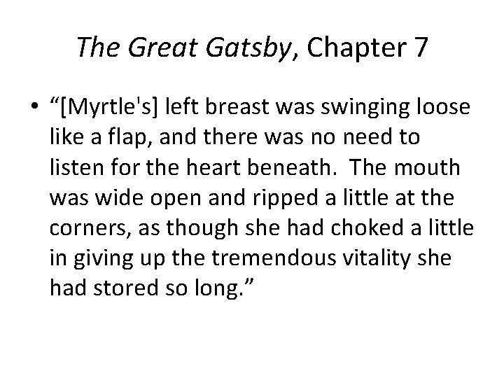 The Great Gatsby, Chapter 7 • “[Myrtle's] left breast was swinging loose like a