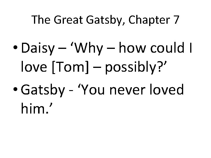 The Great Gatsby, Chapter 7 • Daisy – ‘Why – how could I love