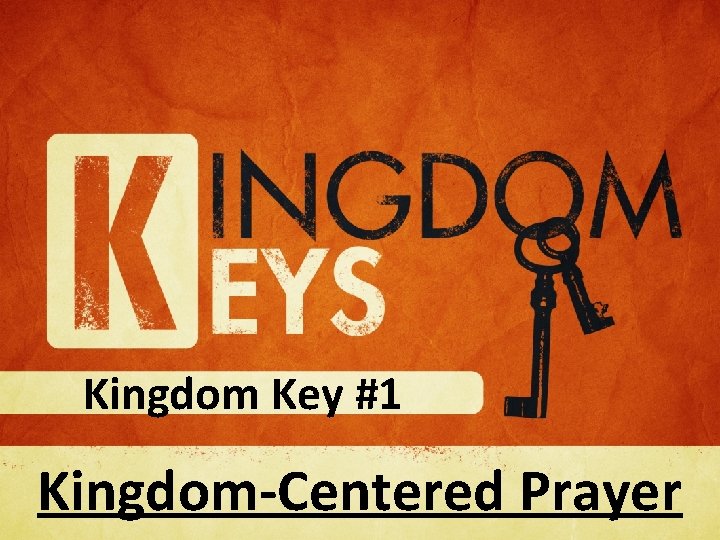 Kingdom Key #1 Kingdom-Centered Prayer 
