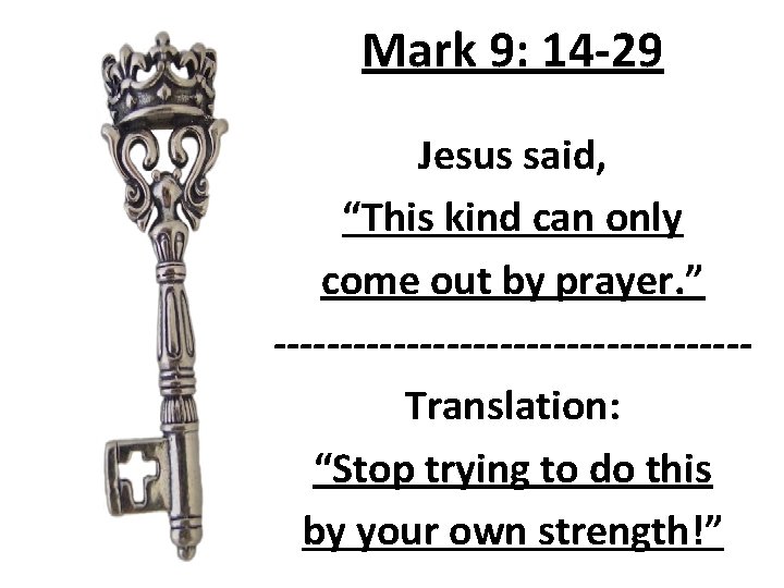 Mark 9: 14 -29 Jesus said, “This kind can only come out by prayer.