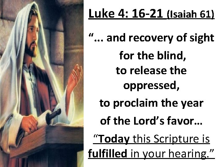 Luke 4: 16 -21 (Isaiah 61) “. . . and recovery of sight for
