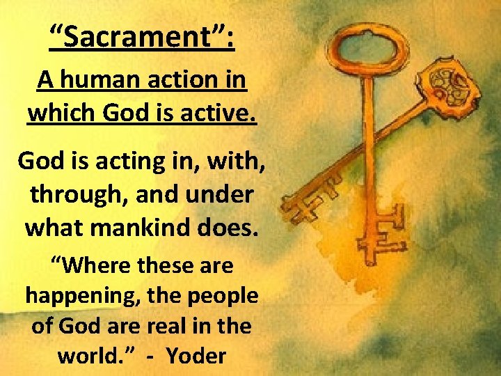 “Sacrament”: A human action in which God is active. God is acting in, with,