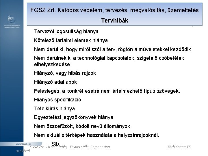 FGSZ Zrt. Katódos védelem, tervezés, megvalósítás, üzemeltetés Tervhibák . Tervezői jogosultság hiánya Kötelező tartalmi FGSZ Zrt. Katódos védelem, tervezés, megvalósítás, üzemeltetés Tervhibák . Tervezői jogosultság hiánya Kötelező tartalmi