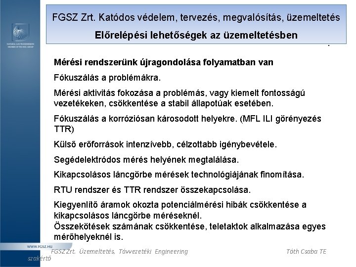 FGSZ Zrt. Katódos védelem, tervezés, megvalósítás, üzemeltetés Előrelépési lehetőségek az üzemeltetésben Mérési rendszerünk újragondolása