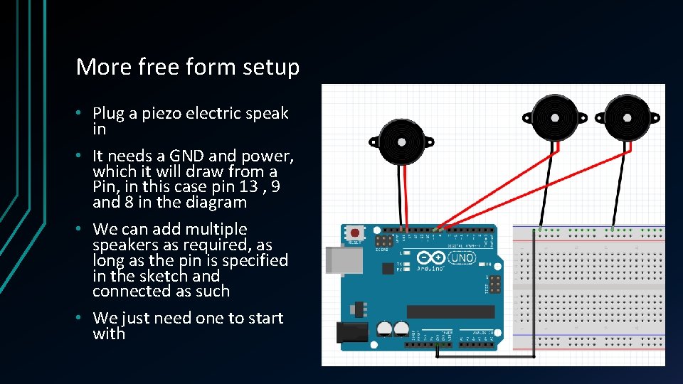 More free form setup • Plug a piezo electric speak in • It needs