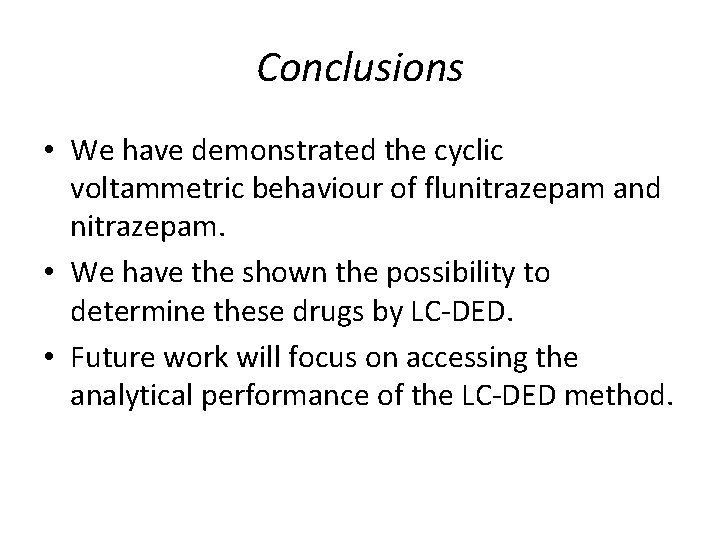 Conclusions • We have demonstrated the cyclic voltammetric behaviour of flunitrazepam and nitrazepam. •