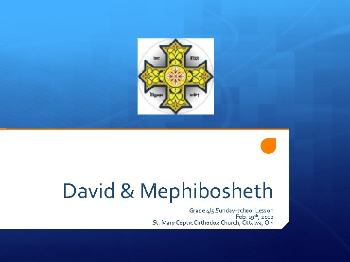 David & Mephibosheth Grade 4/5 Sunday-school Lesson Feb. 19 th, 2012 St. Mary Coptic