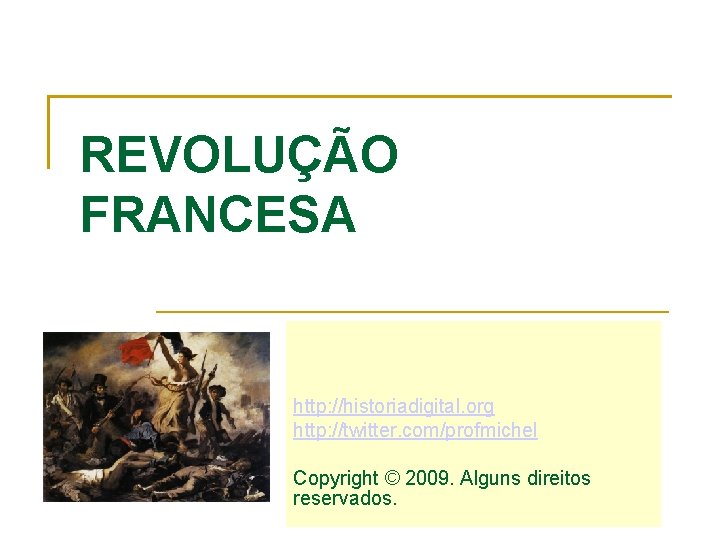 REVOLUÇÃO FRANCESA http: //historiadigital. org http: //twitter. com/profmichel Copyright © 2009. Alguns direitos reservados.