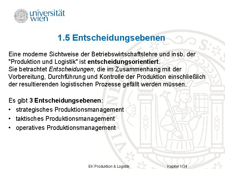 1. 5 Entscheidungsebenen Eine moderne Sichtweise der Betriebswirtschaftslehre und insb. der "Produktion und Logistik"