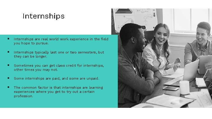 Internships § Internships are real world work experience in the field you hope to