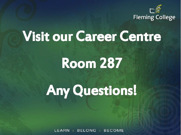 Visit our Career Centre Room 287 Any Questions! 