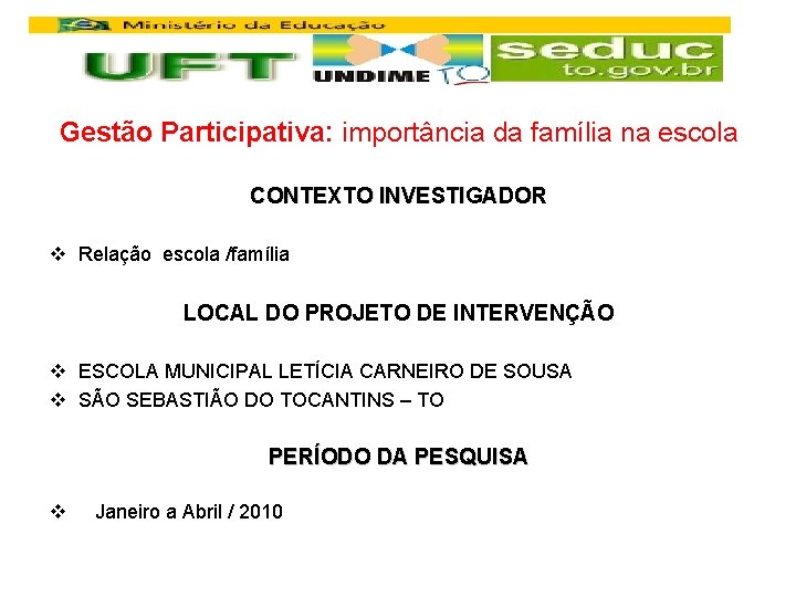 Gestão Participativa: importância da família na escola CONTEXTO INVESTIGADOR v Relação escola /família LOCAL