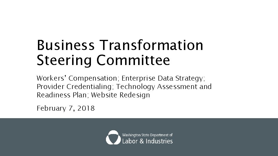 Business Transformation Steering Committee Workers’ Compensation; Enterprise Data Strategy; Provider Credentialing; Technology Assessment and