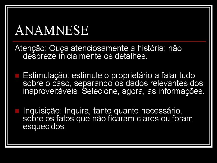 ANAMNESE Atenção: Ouça atenciosamente a história; não despreze inicialmente os detalhes. n Estimulação: estimule