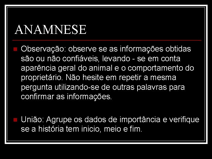 ANAMNESE n Observação: observe se as informações obtidas são ou não confiáveis, levando -