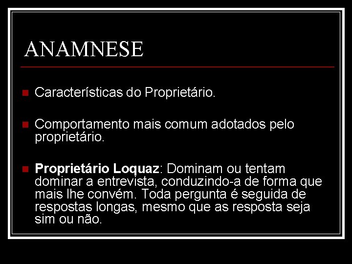 ANAMNESE n Características do Proprietário. n Comportamento mais comum adotados pelo proprietário. n Proprietário