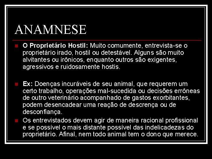 ANAMNESE n O Proprietário Hostil: Muito comumente, entrevista-se o proprietário irado, hostil ou detestável.