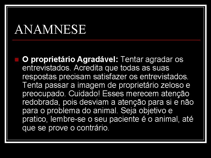 ANAMNESE n O proprietário Agradável: Tentar agradar os entrevistados. Acredita que todas as suas