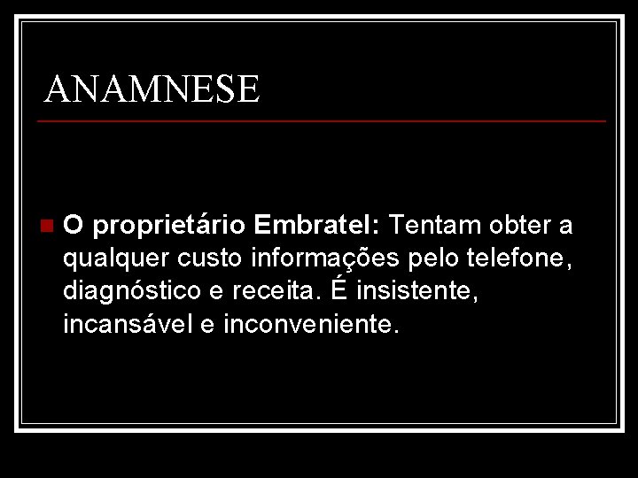 ANAMNESE n O proprietário Embratel: Tentam obter a qualquer custo informações pelo telefone, diagnóstico