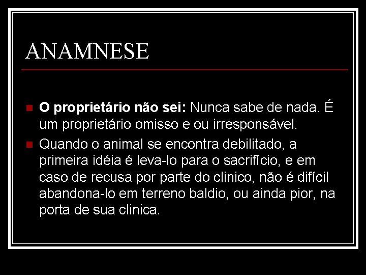 ANAMNESE n n O proprietário não sei: Nunca sabe de nada. É um proprietário