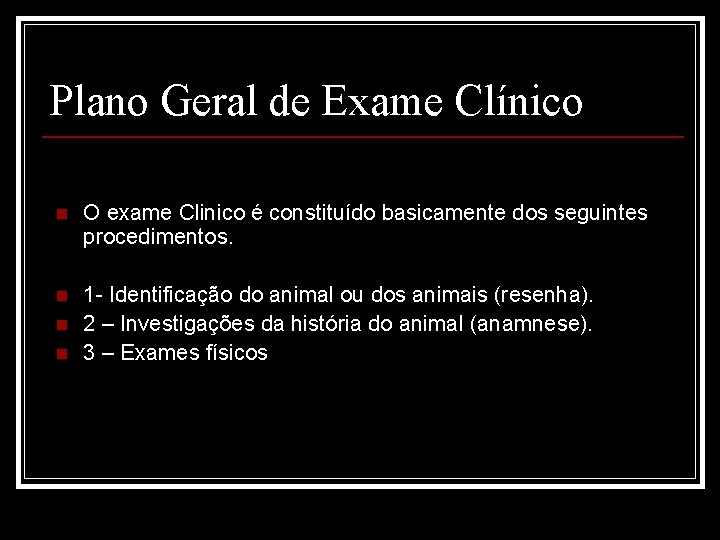 Plano Geral de Exame Clínico n O exame Clinico é constituído basicamente dos seguintes