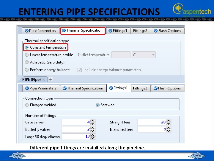 ENTERING PIPE SPECIFICATIONS Different pipe fittings are installed along the pipeline. 