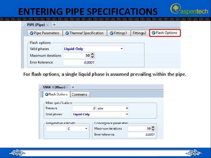 ENTERING PIPE SPECIFICATIONS For flash options, a single liquid phase is assumed prevailing within