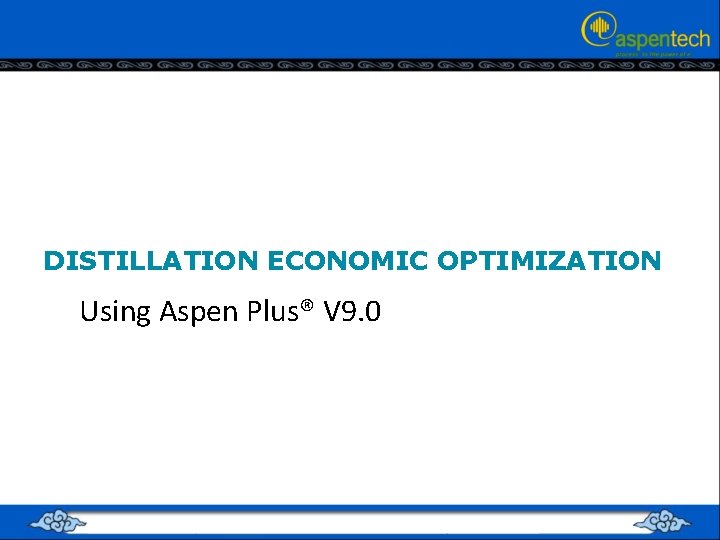 DISTILLATION ECONOMIC OPTIMIZATION Using Aspen Plus® V 9. 0 