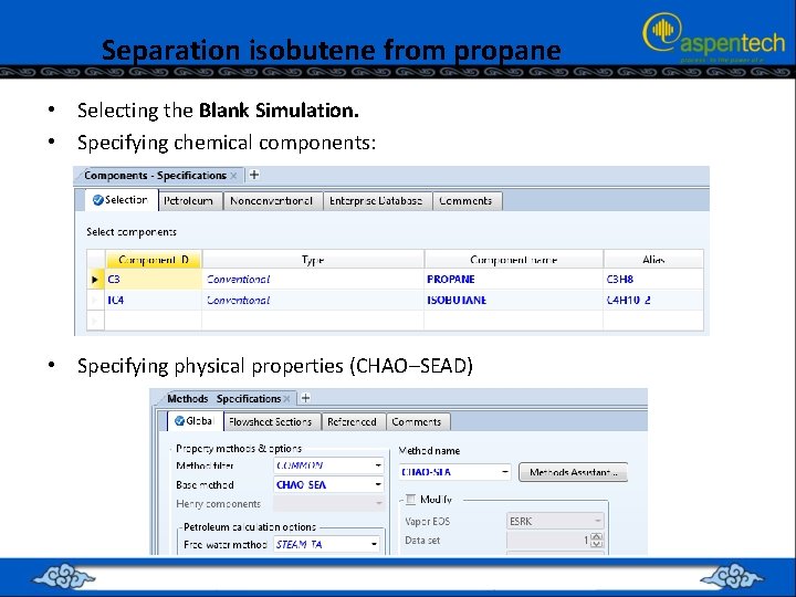 Separation isobutene from propane • Selecting the Blank Simulation. • Specifying chemical components: •